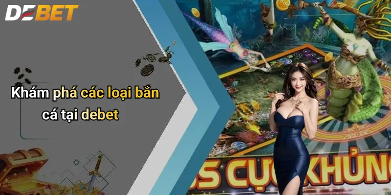 Khám phá các loại bắn cá tại debet