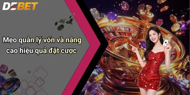 Mẹo quản lý vốn và nâng cao hiệu quả đặt cược