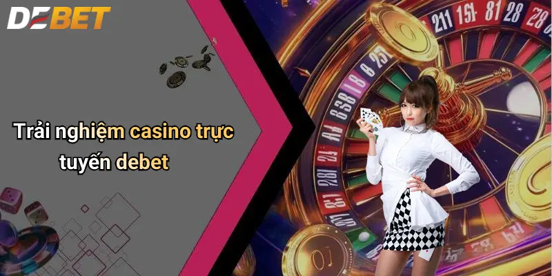Trải nghiệm casino trực tuyến debet